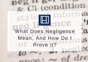 What Does Negligence Mean, And How Do I Prove it?